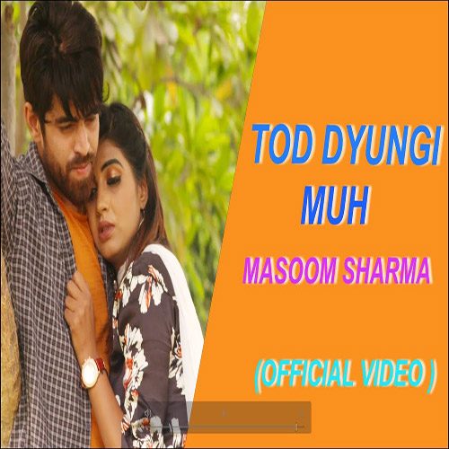 Tod Dyungi Muh By Masoom Sharma ft. Sonika Singh